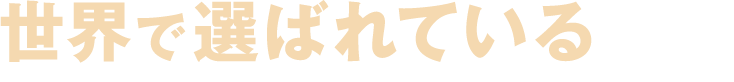 世界で選ばれている理由